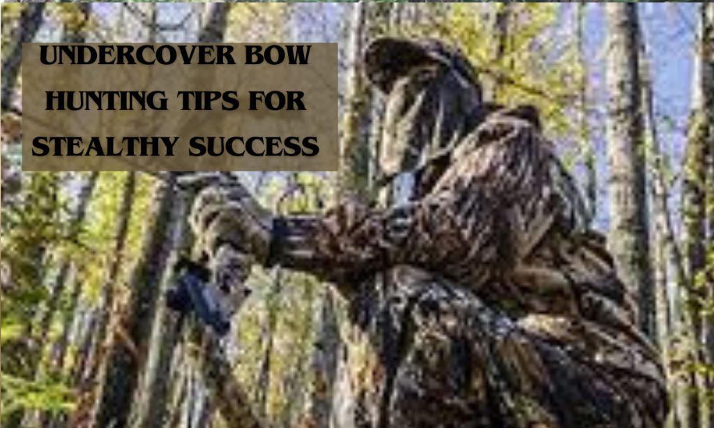 Undercover Bow Hunting Tips for Stealthy Success