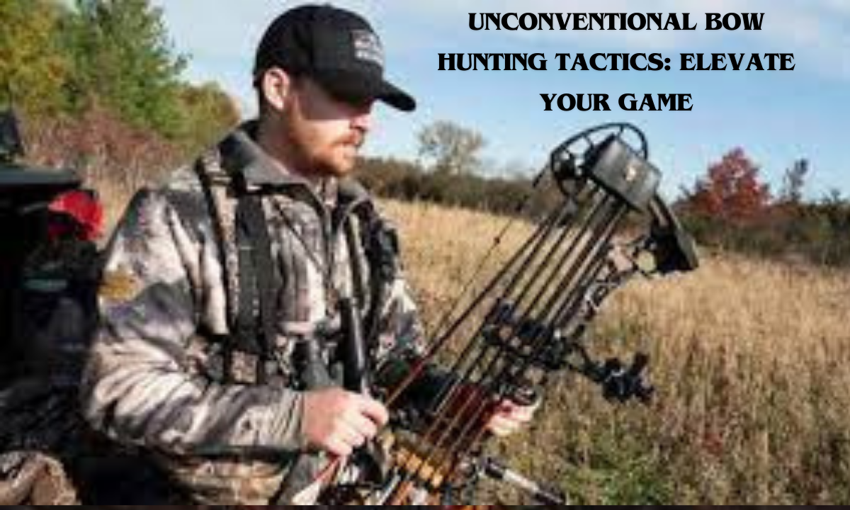 Unconventional Bow Hunting Tactics: Elevate Your Game